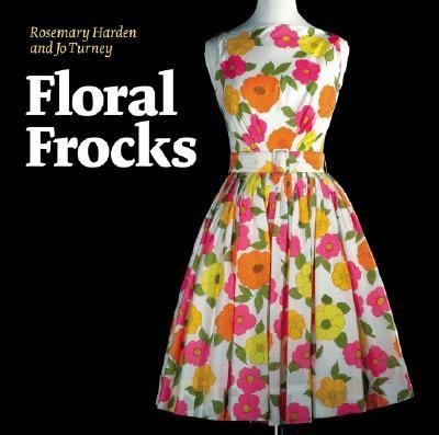 Floral Frocks A Celebration of the Floral Printed Dress from 1900 to 