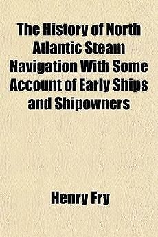 History of North Atlantic Steam Navigation with Some Account NEW