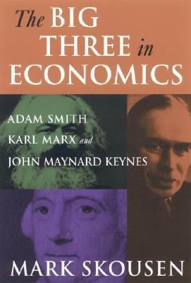 The Big Three in Economics Adam Smith, Karl Marx, and John Maynard 