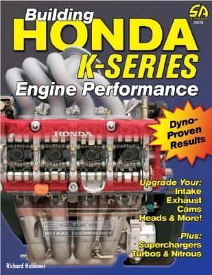 Building Honda K Series Engine Performance by Richard Holdener 2007 
