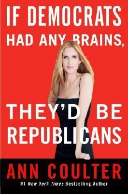   Had Any Brains, Theyd Be Republicans by Ann Coulter (2007